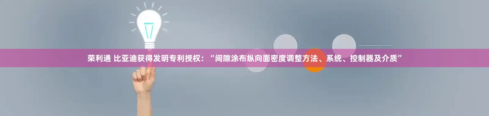 荣利通 比亚迪获得发明专利授权：“间隙涂布纵向面密度调整方法、系统、控制器及介质”